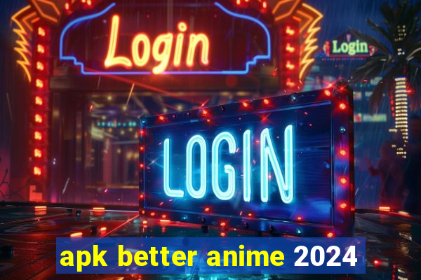 apk better anime 2024